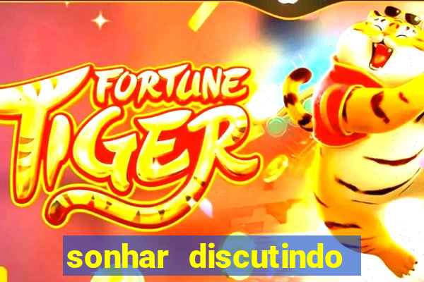 sonhar discutindo com marido jogo do bicho